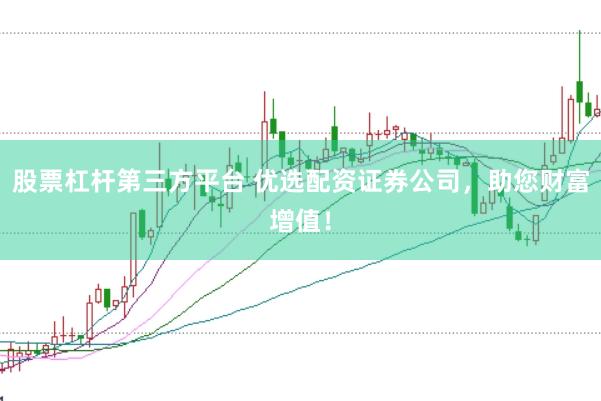 股票杠杆第三方平台 优选配资证券公司，助您财富增值！