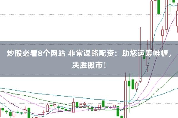 炒股必看8个网站 非常谋略配资：助您运筹帷幄，决胜股市！