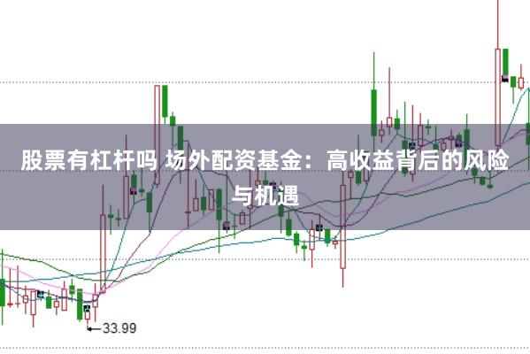 股票有杠杆吗 场外配资基金：高收益背后的风险与机遇