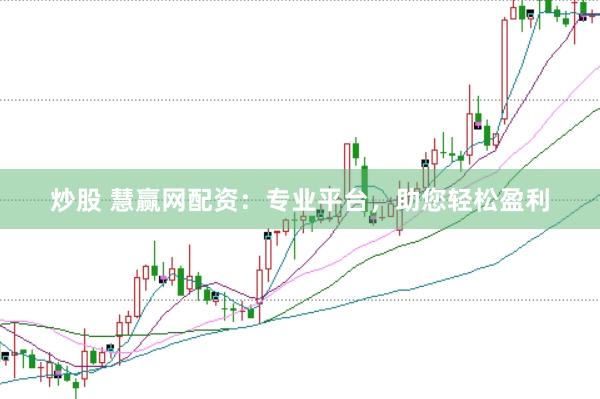 炒股 慧赢网配资：专业平台，助您轻松盈利