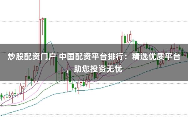 炒股配资门户 中国配资平台排行：精选优质平台，助您投资无忧