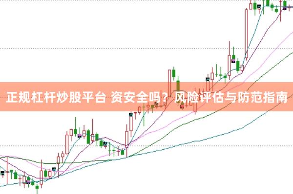 正规杠杆炒股平台 资安全吗？风险评估与防范指南