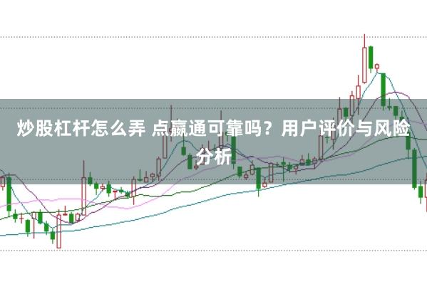 炒股杠杆怎么弄 点嬴通可靠吗？用户评价与风险分析