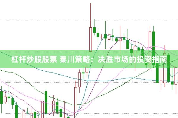 杠杆炒股股票 秦川策略：决胜市场的投资指南