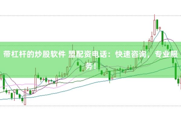 带杠杆的炒股软件 盟配资电话：快速咨询，专业服务！