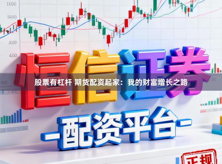 股票有杠杆 期货配资起家：我的财富增长之路
