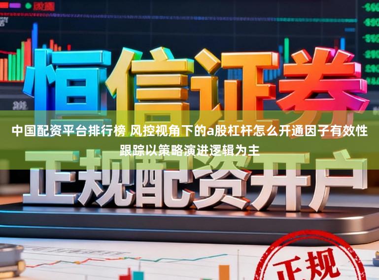中国配资平台排行榜 风控视角下的a股杠杆怎么开通因子有效性跟踪以策略演进逻辑为主