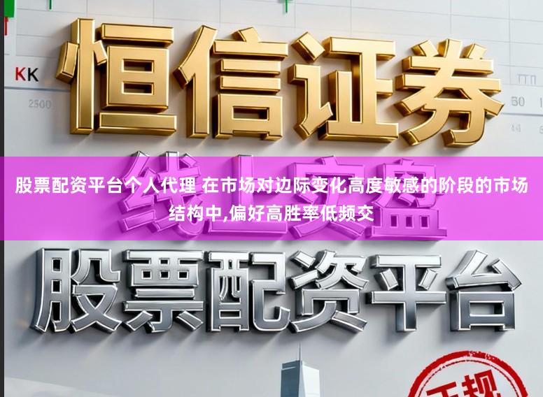 股票配资平台个人代理 在市场对边际变化高度敏感的阶段的市场结构中,偏好高胜率低频交